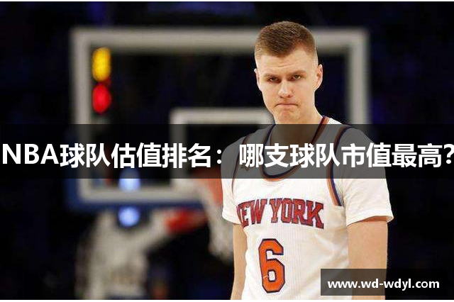 NBA球队估值排名：哪支球队市值最高？